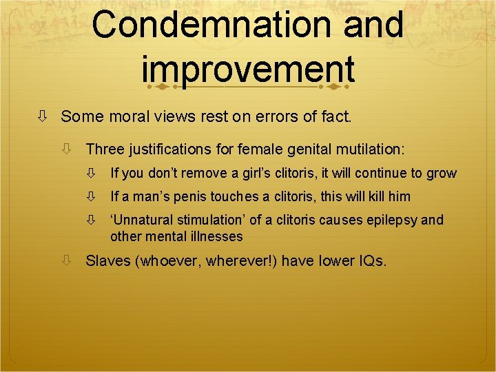 Condemnation and improvement Some moral views rest on errors of fact. Three justifications for