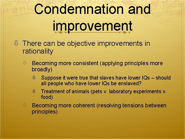 Condemnation and improvement There can be objective improvements in rationality Becoming more consistent (applying