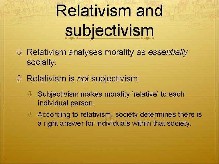 Relativism and subjectivism Relativism analyses morality as essentially socially. Relativism is not subjectivism. Subjectivism