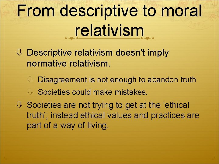 From descriptive to moral relativism Descriptive relativism doesn’t imply normative relativism. Disagreement is not