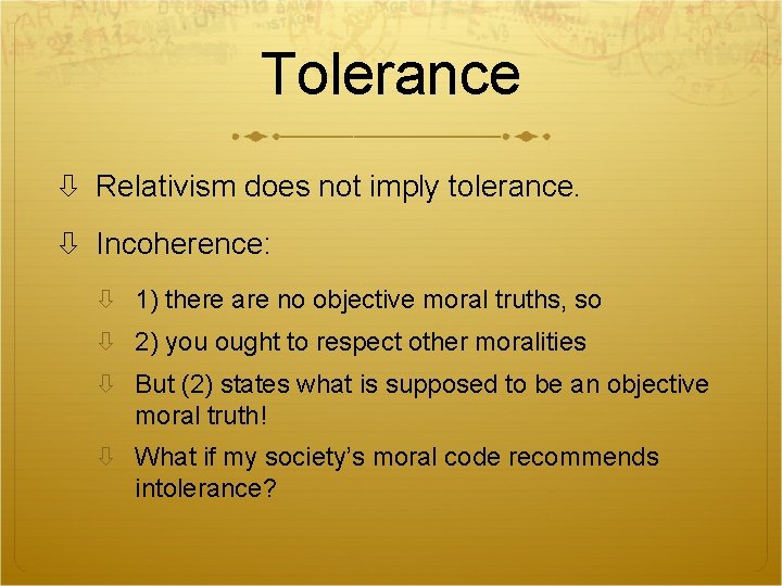 Tolerance Relativism does not imply tolerance. Incoherence: 1) there are no objective moral truths,