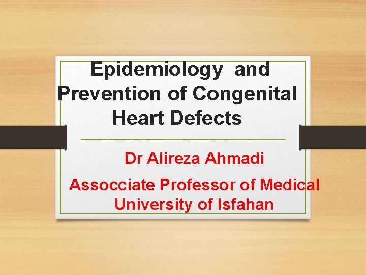 Epidemiology and Prevention of Congenital Heart Defects Dr Alireza Ahmadi Assocciate Professor of Medical Epidemiology and Prevention of Congenital Heart Defects Dr Alireza Ahmadi Assocciate Professor of Medical