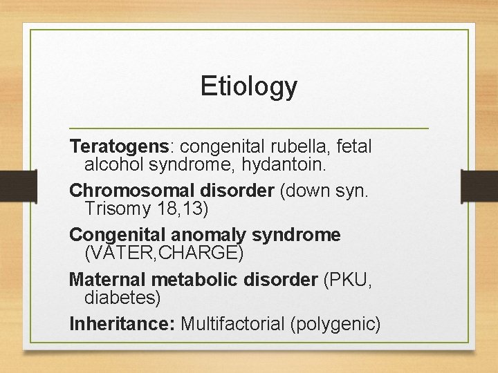 Etiology Teratogens: congenital rubella, fetal alcohol syndrome, hydantoin. Chromosomal disorder (down syn. Trisomy 18, Etiology Teratogens: congenital rubella, fetal alcohol syndrome, hydantoin. Chromosomal disorder (down syn. Trisomy 18,