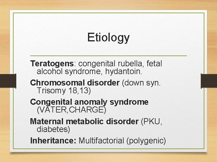 Etiology Teratogens: congenital rubella, fetal alcohol syndrome, hydantoin. Chromosomal disorder (down syn. Trisomy 18,
