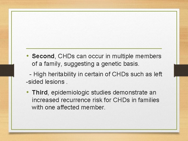  • Second, CHDs can occur in multiple members of a family, suggesting a