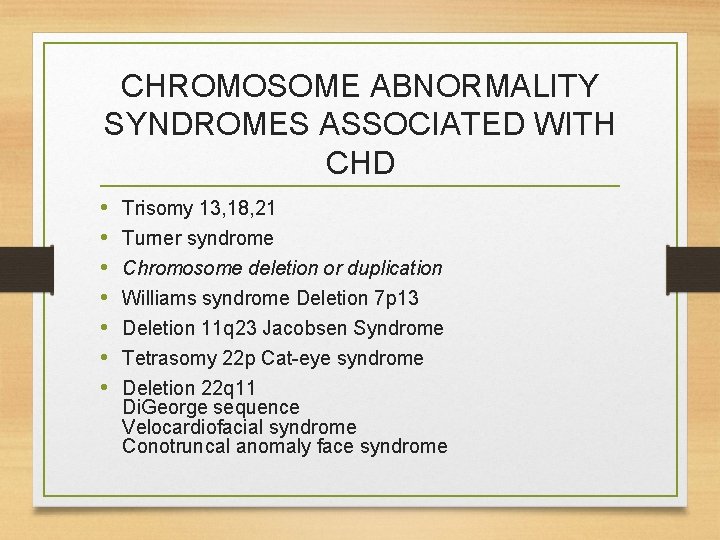 CHROMOSOME ABNORMALITY SYNDROMES ASSOCIATED WITH CHD • • Trisomy 13, 18, 21 Turner syndrome