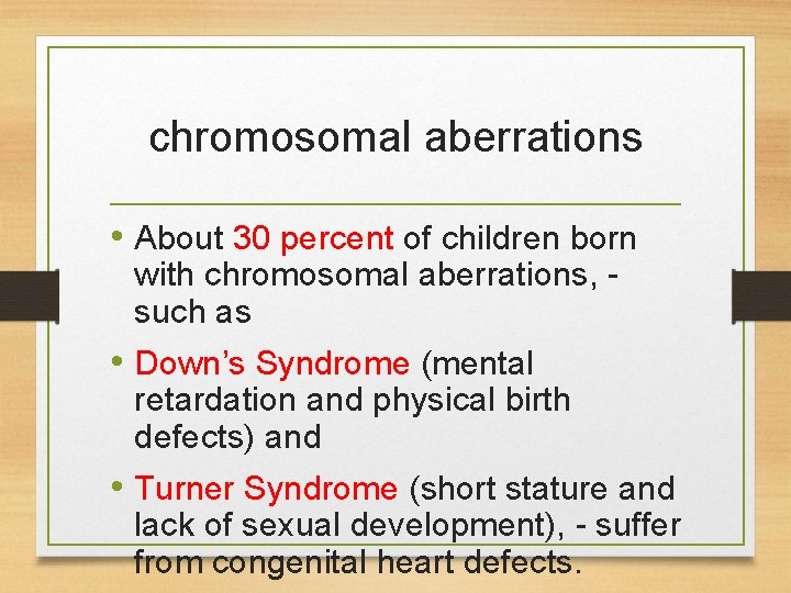 chromosomal aberrations • About 30 percent of children born with chromosomal aberrations, such as