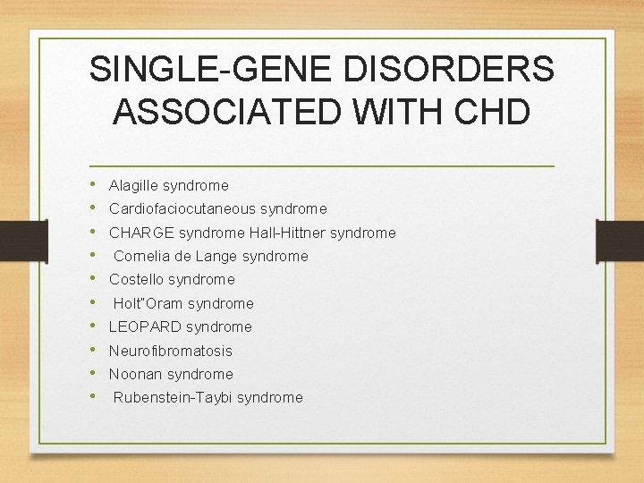 SINGLE-GENE DISORDERS ASSOCIATED WITH CHD • • • Alagille syndrome Cardiofaciocutaneous syndrome CHARGE syndrome