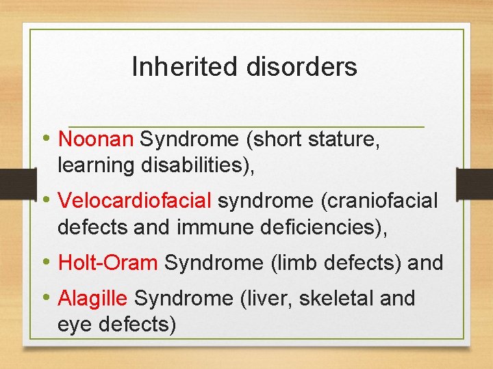 Inherited disorders • Noonan Syndrome (short stature, learning disabilities), • Velocardiofacial syndrome (craniofacial defects