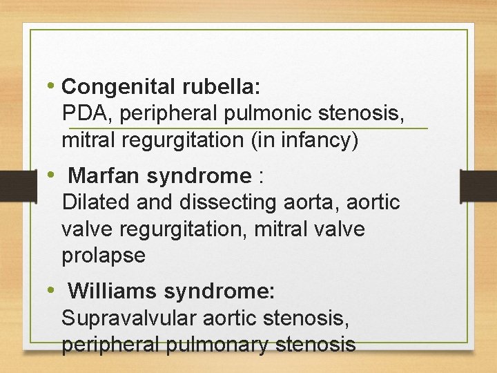 • Congenital rubella: PDA, peripheral pulmonic stenosis, mitral regurgitation (in infancy) • Marfan • Congenital rubella: PDA, peripheral pulmonic stenosis, mitral regurgitation (in infancy) • Marfan
