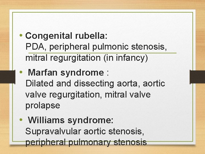  • Congenital rubella: PDA, peripheral pulmonic stenosis, mitral regurgitation (in infancy) • Marfan