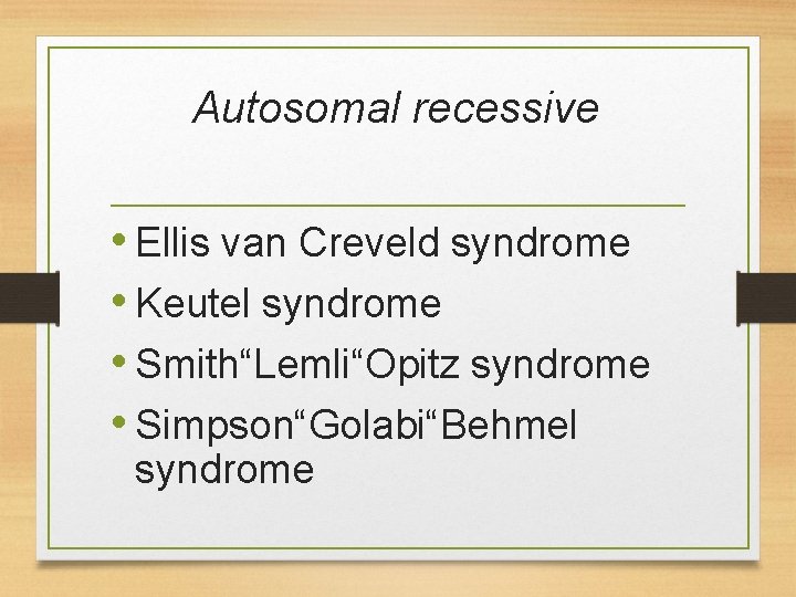 Autosomal recessive • Ellis van Creveld syndrome • Keutel syndrome • Smith“Lemli“Opitz syndrome •