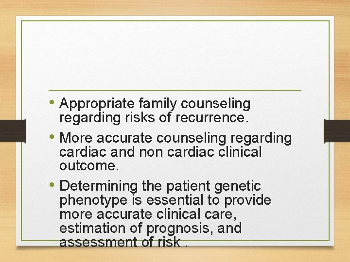  • Appropriate family counseling regarding risks of recurrence. • More accurate counseling regarding