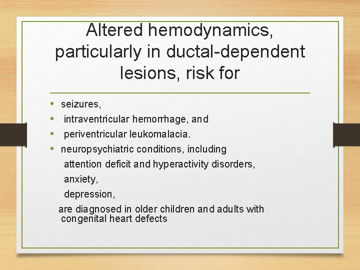 Altered hemodynamics, particularly in ductal-dependent lesions, risk for • • seizures, intraventricular hemorrhage, and