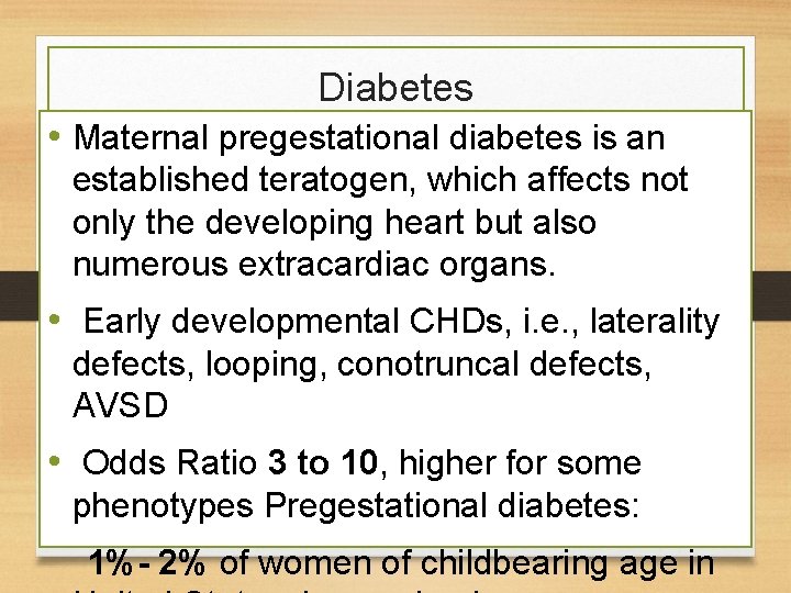 Diabetes • Maternal pregestational diabetes is an established teratogen, which affects not only the