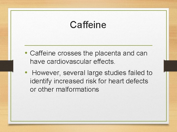 Caffeine • Caffeine crosses the placenta and can have cardiovascular effects. • However, several Caffeine • Caffeine crosses the placenta and can have cardiovascular effects. • However, several