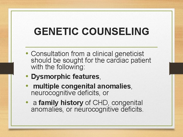 GENETIC COUNSELING • Consultation from a clinical geneticist should be sought for the cardiac GENETIC COUNSELING • Consultation from a clinical geneticist should be sought for the cardiac