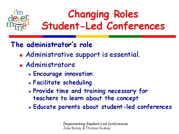Changing Roles Student-Led Conferences The administrator’s role n Administrative support is essential. n Administrators