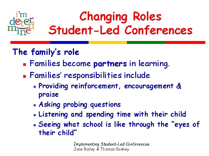 Changing Roles Student-Led Conferences The family’s role n Families become partners in learning. n