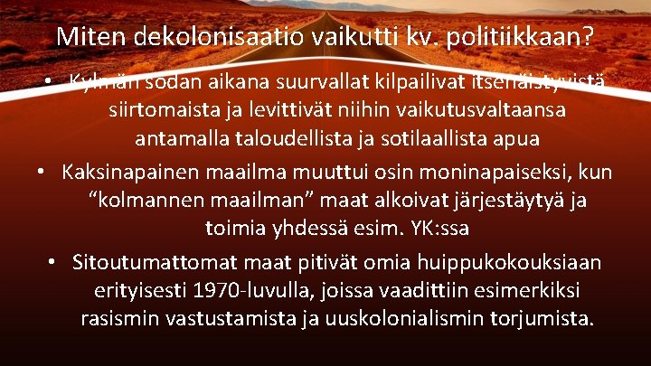 Miten dekolonisaatio vaikutti kv. politiikkaan? • Kylmän sodan aikana suurvallat kilpailivat itsenäistyvistä siirtomaista ja