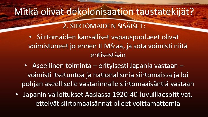 Mitkä olivat dekolonisaation taustatekijät? 2. SIIRTOMAIDEN SISÄISET: • Siirtomaiden kansalliset vapauspuolueet olivat voimistuneet jo