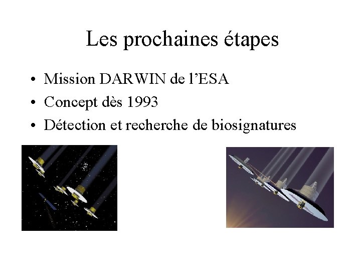 Les prochaines étapes • Mission DARWIN de l’ESA • Concept dès 1993 • Détection