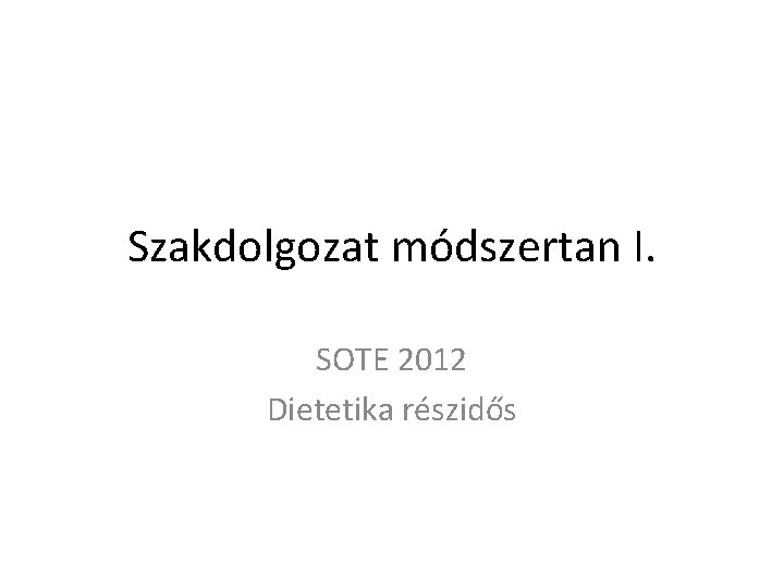 Szakdolgozat módszertan I. SOTE 2012 Dietetika részidős 