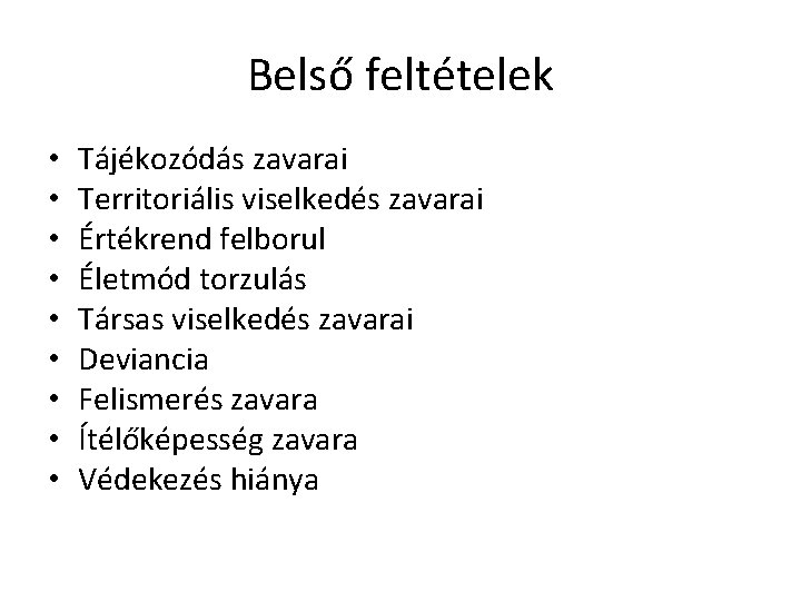 Belső feltételek • • • Tájékozódás zavarai Territoriális viselkedés zavarai Értékrend felborul Életmód torzulás