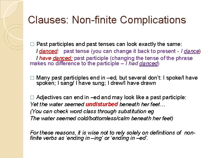 Clauses: Non-finite Complications Past participles and past tenses can look exactly the same: I