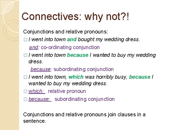 Connectives: why not? ! Conjunctions and relative pronouns: � I went into town and