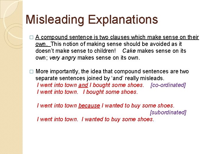 Misleading Explanations � A compound sentence is two clauses which make sense on their