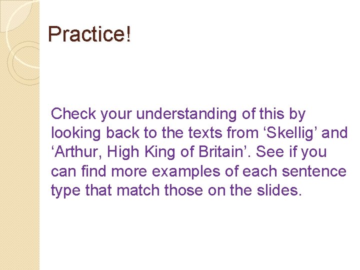 Practice! Check your understanding of this by looking back to the texts from ‘Skellig’