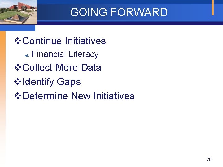 GOING FORWARD v. Continue Initiatives Financial Literacy v. Collect More Data v. Identify Gaps