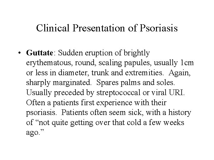 Clinical Presentation of Psoriasis • Guttate: Sudden eruption of brightly erythematous, round, scaling papules,