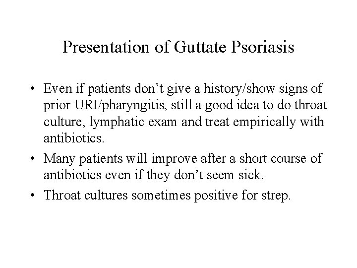 Presentation of Guttate Psoriasis • Even if patients don’t give a history/show signs of