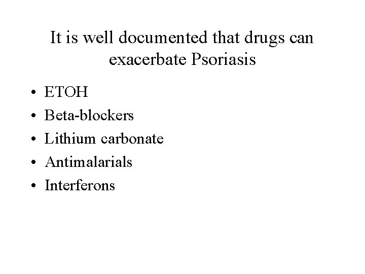 It is well documented that drugs can exacerbate Psoriasis • • • ETOH Beta-blockers