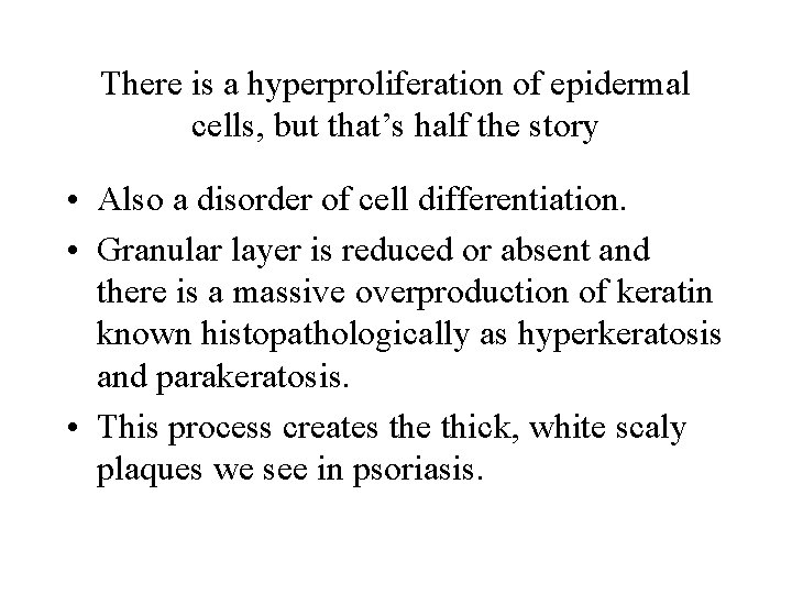 There is a hyperproliferation of epidermal cells, but that’s half the story • Also