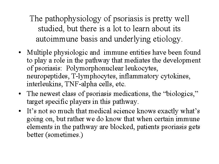 The pathophysiology of psoriasis is pretty well studied, but there is a lot to