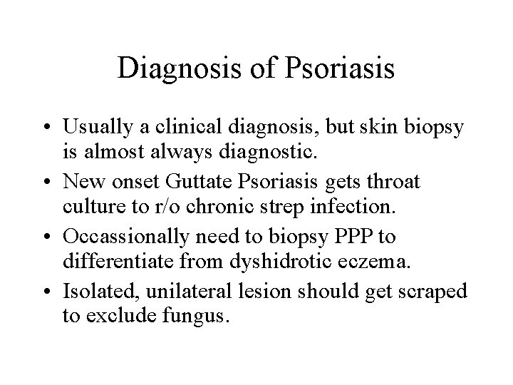 Diagnosis of Psoriasis • Usually a clinical diagnosis, but skin biopsy is almost always