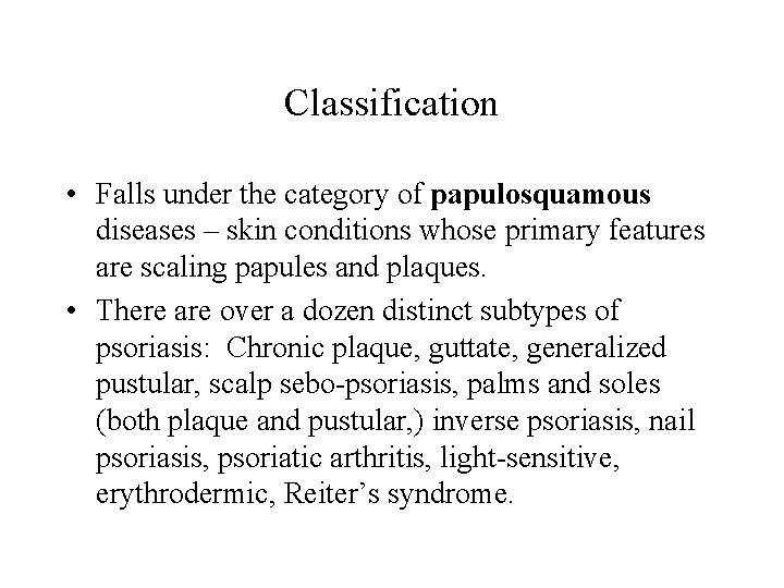 Classification • Falls under the category of papulosquamous diseases – skin conditions whose primary