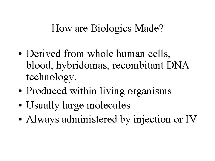 How are Biologics Made? • Derived from whole human cells, blood, hybridomas, recombitant DNA