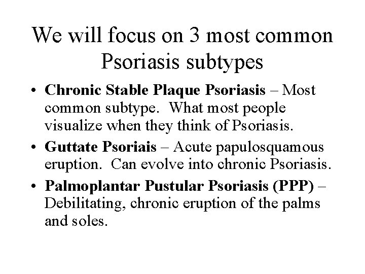 We will focus on 3 most common Psoriasis subtypes • Chronic Stable Plaque Psoriasis
