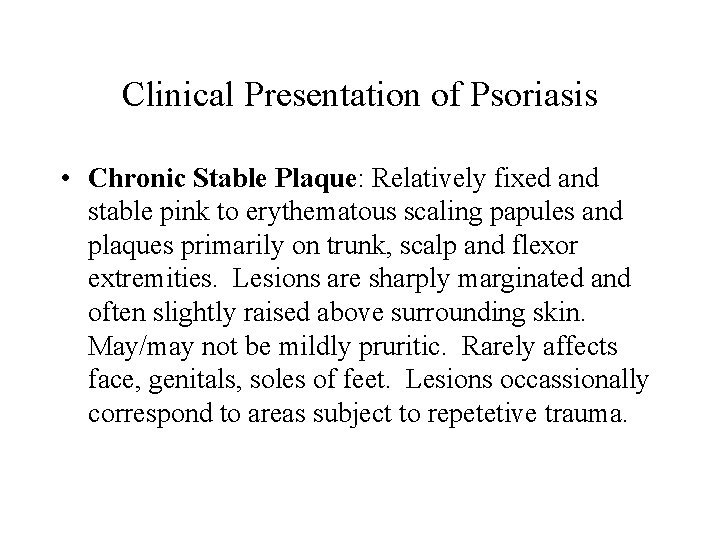 Clinical Presentation of Psoriasis • Chronic Stable Plaque: Relatively fixed and stable pink to