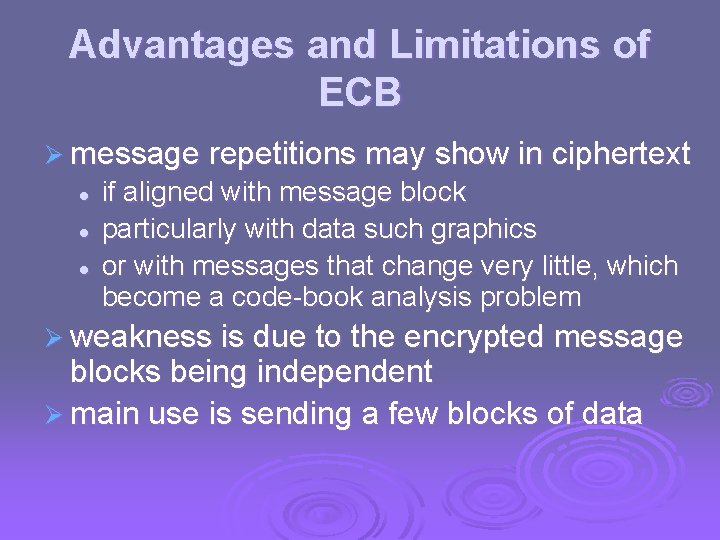 Advantages and Limitations of ECB Ø message repetitions may show in ciphertext l l