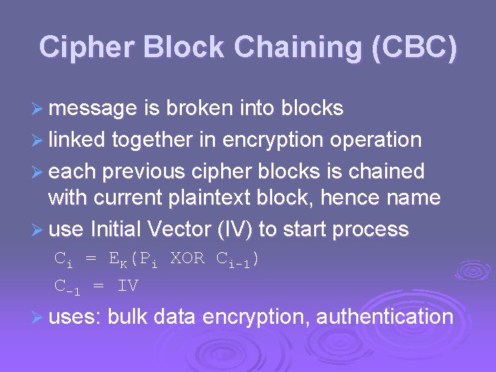 Cipher Block Chaining (CBC) Ø message is broken into blocks Ø linked together in