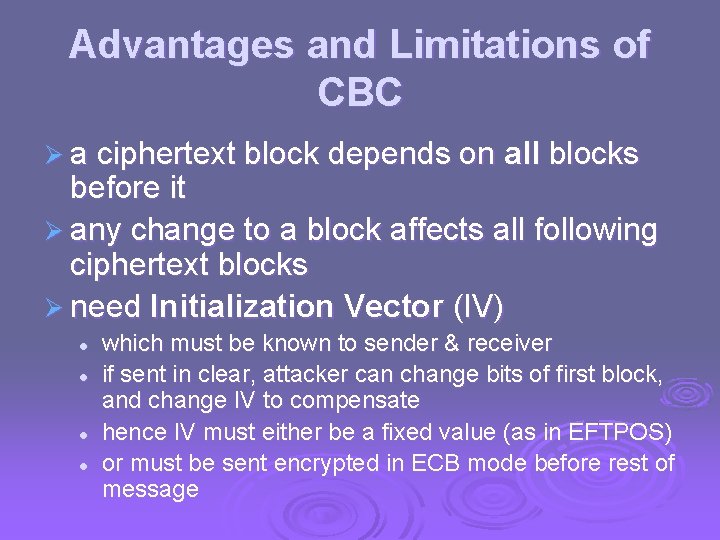 Advantages and Limitations of CBC Ø a ciphertext block depends on all blocks before