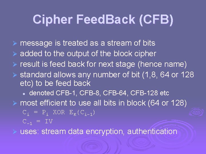 Cipher Feed. Back (CFB) message is treated as a stream of bits Ø added