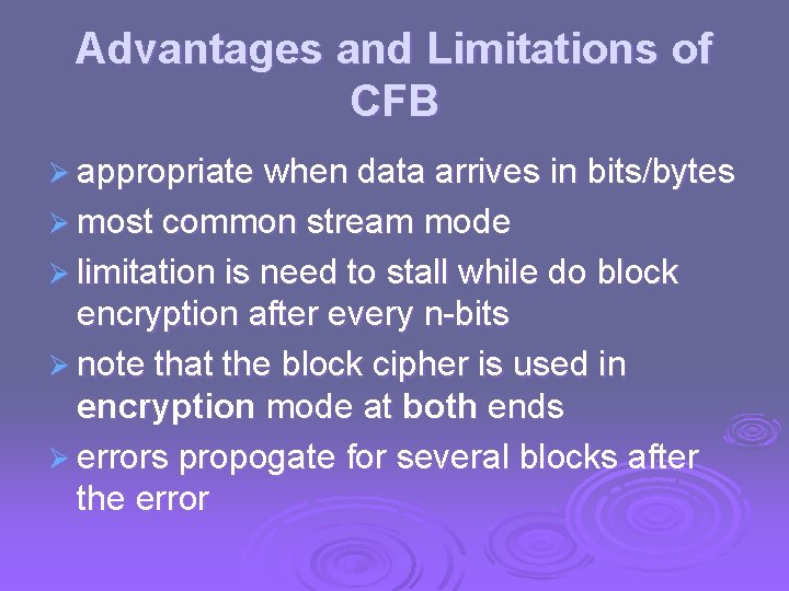 Advantages and Limitations of CFB Ø appropriate when data arrives in bits/bytes Ø most