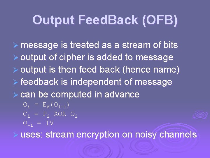Output Feed. Back (OFB) Ø message is treated as a stream of bits Ø