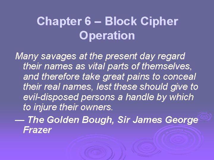 Chapter 6 – Block Cipher Operation Many savages at the present day regard their